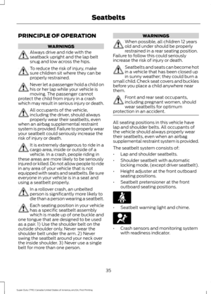 Page 38PRINCIPLE OF OPERATION
WARNINGS
Always drive and ride with the
seatback upright and the lap belt
snug and low across the hips.
To reduce the risk of injury, make
sure children sit where they can be
properly restrained.
Never let a passenger hold a child on
his or her lap while your vehicle is
moving. The passenger cannot
protect the child from injury in a crash
which may result in serious injury or death. All occupants of the vehicle,
including the driver, should always
properly wear their seatbelts,...