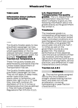 Page 376TIRE CARE
Information About Uniform
Tire Quality Grading
Tire Quality Grades apply to new
pneumatic passenger car tires.
The Quality grades can be found
where applicable on the tire
sidewall between tread shoulder
and maximum section width. For
example: Treadwear 200
Traction AA Temperature A.
These Tire Quality Grades are
determined by standards that the
United States Department of
Transportation has set.
Tire Quality Grades apply to new
pneumatic passenger car tires.
They do not apply to deep tread,...