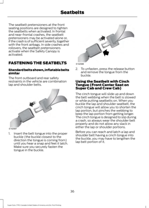 Page 39The seatbelt pretensioners at the front
seating positions are designed to tighten
the seatbelts when activated. In frontal
and near-frontal crashes, the seatbelt
pretensioners may be activated alone or,
if the crash is of sufficient severity, together
with the front airbags. In side crashes and
rollovers, the seatbelt pretensioners
activate when the Safety Canopy is
activated.
FASTENING THE SEATBELTS
Standard belts shown, inflatable belts
similar
The front outboard and rear safety
restraints in the...