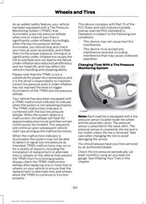 Page 394As an added safety feature, your vehicle
has been equipped with a Tire Pressure
Monitoring System (TPMS) that
illuminates a low tire pressure telltale
when one or more of your tires is
significantly under-inflated. Accordingly,
when the low tire pressure telltale
illuminates, you should stop and check
your tires as soon as possible, and inflate
them to the proper pressure. Driving on a
significantly under-inflated tire causes the
tire to overheat and can lead to tire failure.
Under-inflation also reduces...