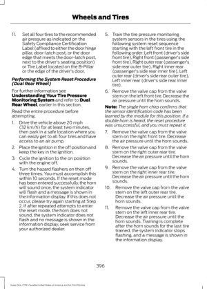 Page 39911.
Set all four tires to the recommended
air pressure as indicated on the
Safety Compliance Certification
Label (affixed to either the door hinge
pillar, door-latch post, or the door
edge that meets the door-latch post,
next to the driver's seating position)
or Tire Label located on the B-Pillar
or the edge of the driver's door.
Performing the System Reset Procedure
(Dual Rear Wheel)
For further information see
Understanding Your Tire Pressure
Monitoring System and refer to Dual
Rear Wheel,...