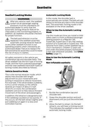 Page 41Seatbelt Locking Modes
WARNINGS
After any vehicle crash, the seatbelt
system at all passenger seating
positions must be checked by an
authorized dealer to verify that the
automatic locking retractor feature for
child seats is still functioning properly. In
addition, all seatbelts should be checked
for proper function. The belt and retractor must be
replaced if the seatbelt assembly
automatic locking retractor feature
or any other seatbelt function is not
operating properly when checked by an
authorized...