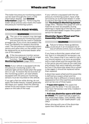 Page 401The trailer tire pressure monitoring system
can be reset through the menu in the
information display.  See General
Information (page 111).  Performing the
trailer setup process also resets the trailer
tire pressure monitoring system.
CHANGING A ROAD WHEEL WARNINGS
The use of tire sealant may damage
your tire pressure monitoring system
and should only be used in roadside
emergencies. If you must use a sealant, the
Ford Tire Mobility Kit sealant should be
used. The tire pressure monitoring system
sensor...