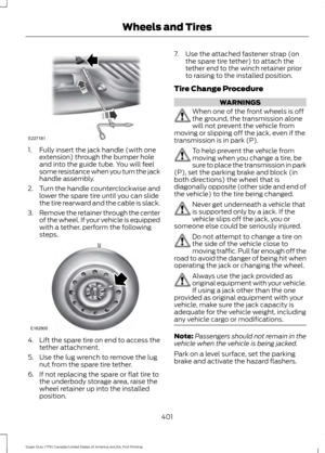 Page 4041. Fully insert the jack handle (with one
extension) through the bumper hole
and into the guide tube. You will feel
some resistance when you turn the jack
handle assembly.
2. Turn the handle counterclockwise and
lower the spare tire until you can slide
the tire rearward and the cable is slack.
3. Remove the retainer through the center
of the wheel. If your vehicle is equipped
with a tether, perform the following
steps. 4.
Lift the spare tire on end to access the
tether attachment.
5. Use the lug wrench...