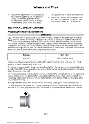 Page 4127.
Repeat this tightness check procedure
when servicing the spare tire pressure
(every six months, per scheduled
maintenance information), or at any
time that the spare tire is disturbed through service of other components.
8. If removed, install the spare tire lock into the bumper drive tube with the
spare tire lock key and jack handle.
TECHNICAL SPECIFICATIONS
Wheel Lug Nut Torque Specifications WARNING
When a wheel is installed, always remove any corrosion, dirt or foreign materials
present on the...