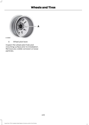 Page 413Wheel pilot bore
A
Inspect the wheel pilot hole and
mounting surface prior to installation.
Remove any visible corrosion or loose
particles.
410
Super Duty (TFE) Canada/United States of America, enUSA, First Printing Wheels and TiresE145950  