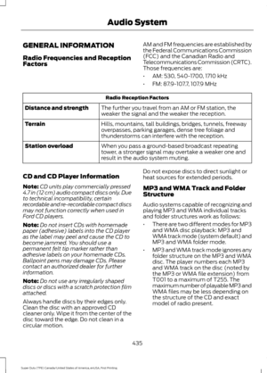 Page 438GENERAL INFORMATION
Radio Frequencies and Reception
Factors
AM and FM frequencies are established by
the Federal Communications Commission
(FCC) and the Canadian Radio and
Telecommunications Commission (CRTC).
Those frequencies are:
•
AM: 530, 540-1700, 1710 kHz
• FM: 87.9-107.7, 107.9 MHz Radio Reception Factors
The further you travel from an AM or FM station, the
weaker the signal and the weaker the reception.
Distance and strength
Hills, mountains, tall buildings, bridges, tunnels, freeway
overpasses,...