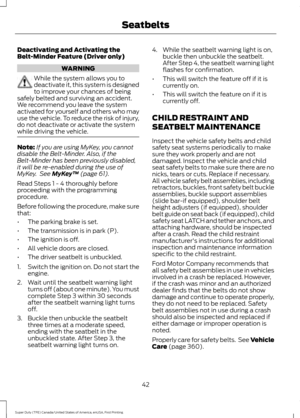 Page 45Deactivating and Activating the
Belt-Minder Feature (Driver only)
WARNING
While the system allows you to
deactivate it, this system is designed
to improve your chances of being
safely belted and surviving an accident.
We recommend you leave the system
activated for yourself and others who may
use the vehicle. To reduce the risk of injury,
do not deactivate or activate the system
while driving the vehicle. Note:
If you are using MyKey, you cannot
disable the Belt-Minder. Also, if the
Belt-Minder has been...