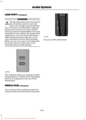 Page 451USB PORT (If Equipped)
WARNING
Driving while distracted can result in
loss of vehicle control, crash and
injury. We strongly recommend that
you use extreme caution when using any
device that may take your focus off the
road. Your primary responsibility is the safe
operation of your vehicle. We recommend
against the use of any hand-held device
while driving and encourage the use of
voice-operated systems when possible.
Make sure you are aware of all applicable
local laws that may affect the use of...