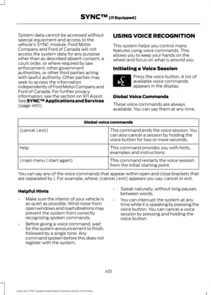 Page 454System data cannot be accessed without
special equipment and access to the
vehicle's SYNC module. Ford Motor
Company and Ford of Canada will not
access the system data for any purpose
other than as described absent consent, a
court order, or where required by law
enforcement, other government
authorities, or other third parties acting
with lawful authority. Other parties may
seek to access the information
independently of Ford Motor Company and
Ford of Canada. For further privacy
information, see the...