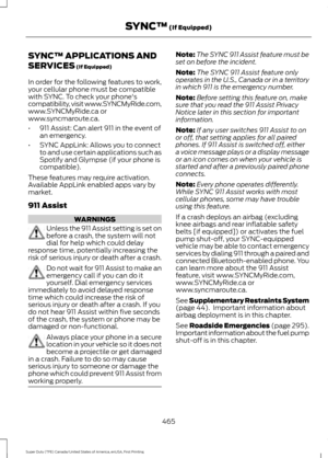 Page 468SYNC™ APPLICATIONS AND
SERVICES (If Equipped)
In order for the following features to work,
your cellular phone must be compatible
with SYNC. To check your phone's
compatibility, visit www.SYNCMyRide.com,
www.SYNCMyRide.ca or
www.syncmaroute.ca.
• 911 Assist: Can alert 911 in the event of
an emergency.
• SYNC AppLink: Allows you to connect
to and use certain applications such as
Spotify and Glympse (if your phone is
compatible).
These features may require activation.
Available AppLink enabled apps...