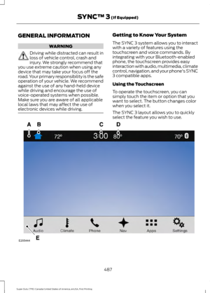 Page 490GENERAL INFORMATION
WARNING
Driving while distracted can result in
loss of vehicle control, crash and
injury. We strongly recommend that
you use extreme caution when using any
device that may take your focus off the
road. Your primary responsibility is the safe
operation of your vehicle. We recommend
against the use of any hand-held device
while driving and encourage the use of
voice-operated systems when possible.
Make sure you are aware of all applicable
local laws that may affect the use of
electronic...