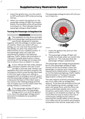 Page 501. Insert the ignition key, turn the switch
to OFF and hold in OFF while removing
the key.
2. When you switch the ignition on, the passenger airbag off light illuminates
briefly, momentarily shuts off and then
turns back on. This indicates that the
passenger airbag is deactivated.
Turning the Passenger Airbag Back On WARNINGS
The seatbelts for the driver and right
front passenger seating positions are
specifically designed to operate
together with the airbags in certain types
of crashes. When you switch...