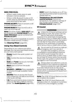 Page 495SEEK PREVIOUS:
•
While in radio mode, press to seek
between memory presets.
• While in USB, Bluetooth Audio or CD
mode, press to seek between songs or
press and hold to fast seek.
PHONE ACCEPT: Press to answer a call
or switch between calls.
PHONE REJECT:
 Press to end a call or
reject an incoming call.
Note: On some models, SEEK NEXT
 may
be combined with PHONE REJECT and
SEEK PREVIOUS may be combined with
PHONE ACCEPT.
M:
Touch the control repeatedly to switch
between media sources (modes).
See...