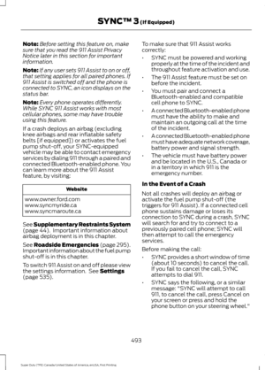 Page 496Note:
Before setting this feature on, make
sure that you read the 911 Assist Privacy
Notice later in this section for important
information.
Note: If any user sets 911 Assist to on or off,
that setting applies for all paired phones. If
911 Assist is switched off and the phone is
connected to SYNC, an icon displays on the
status bar.
Note: Every phone operates differently.
While SYNC 911 Assist works with most
cellular phones, some may have trouble
using this feature.
If a crash deploys an airbag...