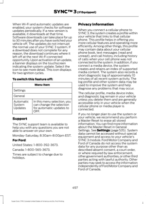 Page 500When Wi-Fi and automatic updates are
enabled, your system checks for software
updates periodically. If a new version is
available, it downloads at that time.
Software downloads can take place for up
to 30 minutes after you have switched your
vehicle off. The updates do not interrupt
the normal use of your SYNC 3 system. If
a download does not complete for any
reason, the download continues where it
left off at the next Wi-Fi connected
opportunity. Upon activation of an update,
a banner displays on the...