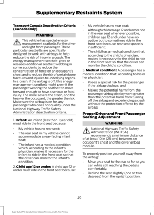 Page 52Transport Canada Deactivation Criteria
(Canada Only)
WARNING
This vehicle has special energy
management seatbelts for the driver
and right front passenger. These
particular seatbelts are specifically
designed to work with airbags to help
reduce the risk of injury in a crash. The
energy management seatbelt gives or
releases additional seatbelt webbing in
some accidents to reduce the
concentration of force on an occupant's
chest and to reduce the risk of certain bone
fractures and injuries to...