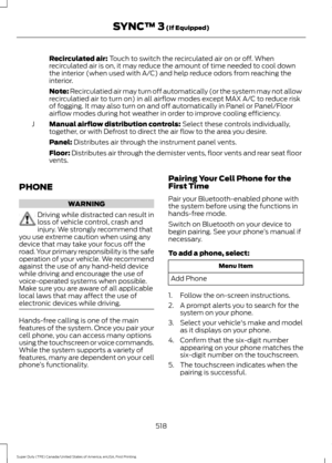 Page 521Recirculated air: Touch to switch the recirculated air on or off. When
recirculated air is on, it may reduce the amount of time needed to cool down
the interior (when used with A/C) and help reduce odors from reaching the
interior.
Note:
 Recirculatied air may turn off automatically (or the system may not allow
recirculatied air to turn on) in all airflow modes except MAX A/C to reduce risk
of fogging. It may also turn on and off automatically in Panel or Panel/Floor
airflow modes during hot weather in...