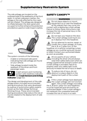 Page 54The side airbags are located on the
outboard side of the seatbacks of the front
seats. In certain sideways crashes, the
airbag on the side affected by the crash
will be inflated. The airbag was designed
to inflate between the door panel and
occupant to further enhance the protection
provided occupants in side impact crashes.
The system consists of the following:
•
A label or embossed side panel
indicating that side airbags are found
on your vehicle.
• Side airbags located inside the
seatback of the...