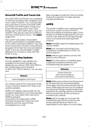 Page 535SiriusXM Traffic and Travel Link
SiriusXM Traffic and Travel Link is available
on vehicles equipped with navigation and
only in select markets. You must activate
and subscribe to receive SiriusXM Traffic
and Travel Link information. It helps you
locate the best gas prices, find movie
listings, get current traffic alerts, view the
weather map, get accurate ski conditions
and see current sports scores.  See Apps
(page 532).
The system calculates a reasonable
efficient route based on available speed
limits,...