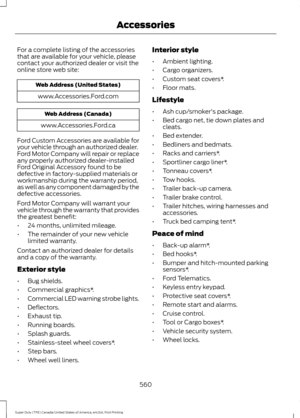 Page 563For a complete listing of the accessories
that are available for your vehicle, please
contact your authorized dealer or visit the
online store web site:
Web Address (United States)
www.Accessories.Ford.com Web Address (Canada)
www.Accessories.Ford.ca
Ford Custom Accessories are available for
your vehicle through an authorized dealer.
Ford Motor Company will repair or replace
any properly authorized dealer-installed
Ford Original Accessory found to be
defective in factory-supplied materials or
workmanship...