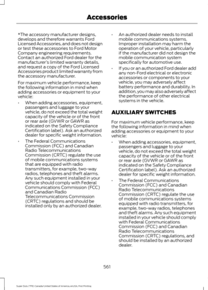 Page 564*The accessory manufacturer designs,
develops and therefore warrants Ford
Licensed Accessories, and does not design
or test these accessories to Ford Motor
Company engineering requirements.
Contact an authorized Ford dealer for the
manufacturer
’s limited warranty details,
and request a copy of the Ford Licensed
Accessories product limited warranty from
the accessory manufacturer.
For maximum vehicle performance, keep
the following information in mind when
adding accessories or equipment to your...