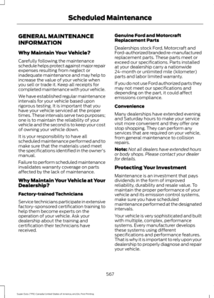 Page 570GENERAL MAINTENANCE
INFORMATION
Why Maintain Your Vehicle?
Carefully following the maintenance
schedule helps protect against major repair
expenses resulting from neglect or
inadequate maintenance and may help to
increase the value of your vehicle when
you sell or trade it. Keep all receipts for
completed maintenance with your vehicle.
We have established regular maintenance
intervals for your vehicle based upon
rigorous testing. It is important that you
have your vehicle serviced at the proper
times....