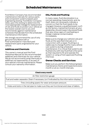 Page 571Ford Motor Company has recommended
maintenance intervals for various parts
and component systems based upon
engineering testing. Ford Motor Company
relies upon this testing to determine the
most appropriate mileage for replacement
of oils and fluids to protect your vehicle at
the lowest overall cost to you and
recommends against maintenance
schedules that deviate from the scheduled
maintenance information.
We strongly recommend the use of only
genuine Ford, Motorcraft or
Ford-authorized re-manufactured...