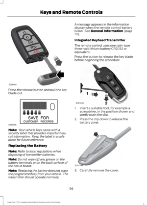 Page 59Press the release button and pull the key
blade out.
Note:
 Your vehicle keys came with a
security label that provides important key
cut information.  Keep the label in a safe
place for future reference.
Replacing the Battery
Note: Refer to local regulations when
disposing of transmitter batteries.
Note: Do not wipe off any grease on the
battery terminals or on the back surface of
the circuit board.
Note:  Replacing the battery does not erase
the programmed key from your vehicle.  The
transmitter should...