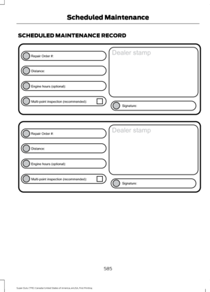 Page 588SCHEDULED MAINTENANCE RECORD
585
Super Duty (TFE) Canada/United States of America, enUSA, First Printing Scheduled MaintenanceE146852
Repair Order #:Distance:
Engine hours (optional): Multi-point inspection (recommended): Signature:
Dealer stamp E146852
Repair Order #:Distance:
Engine hours (optional): Multi-point inspection (recommended): Signature:
Dealer stamp  