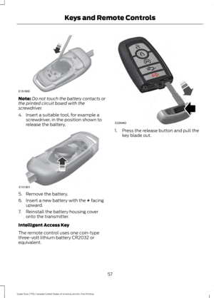 Page 60Note:
Do not touch the battery contacts or
the printed circuit board with the
screwdriver.
4. Insert a suitable tool, for example a screwdriver, in the position shown to
release the battery. 5. Remove the battery.
6. Insert a new battery with the + facing
upward.
7. Reinstall the battery housing cover onto the transmitter.
Intelligent Access Key
The remote control uses one coin-type
three-volt lithium battery CR2032 or
equivalent. 1. Press the release button and pull the
key blade out.
57
Super Duty...