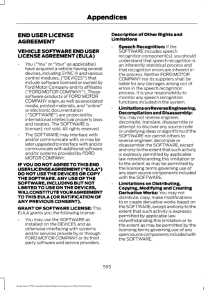 Page 598END USER LICENSE
AGREEMENT
VEHICLE SOFTWARE END USER
LICENSE AGREEMENT (EULA)
•
You (“You”  or “Your ” as applicable)
have acquired a vehicle having several
devices, including SYNC ® and various
control modules, ("DEVICES") that
include software licensed or owned by
Ford Motor Company and its affiliates
("FORD MOTOR COMPANY"). Those
software products of FORD MOTOR
COMPANY origin, as well as associated
media, printed materials, and "online"
or electronic documentation...