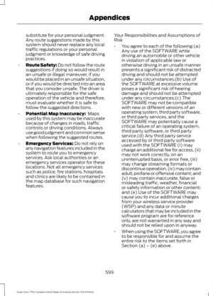 Page 602substitute for your personal judgment.
Any route suggestions made by this
system should never replace any local
traffic regulations or your personal
judgment or knowledge of safe driving
practices.
• Route Safety: Do not follow the route
suggestions if doing so would result in
an unsafe or illegal maneuver, if you
would be placed in an unsafe situation,
or if you would be directed into an area
that you consider unsafe. The driver is
ultimately responsible for the safe
operation of the vehicle and...