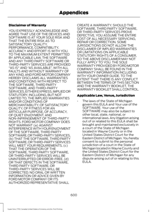 Page 603Disclaimer of Warranty
YOU EXPRESSLY ACKNOWLEDGE AND
AGREE THAT USE OF THE DEVICES AND
SOFTWARE IS AT YOUR SOLE RISK AND
THAT THE ENTIRE RISK AS TO
SATISFACTORY QUALITY,
PERFORMANCE, COMPATIBILITY,
ACCURACY AND EFFORT IS WITH YOU.
TO THE MAXIMUM EXTENT PERMITTED
BY APPLICABLE LAW, THE SOFTWARE
AND ANY THIRD PARTY SOFTWARE OR
THIRD-PARTY SERVICES ARE PROVIDED
"AS IS" AND 
“AS AVAILABLE” , WITH ALL
FAULTS AND WITHOUT WARRANTY OF
ANY KIND, AND FORD MOTOR COMPANY
HEREBY DISCLAIMS ALL WARRANTIES
AND...