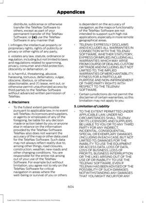 Page 607distribute, sublicense or otherwise
transfer the TeleNav Software to
others, except as part of your
permanent transfer of the TeleNav
Software; or (e) use the TeleNav
Software in any manner that
I. infringes the intellectual property or
proprietary rights, rights of publicity or
privacy or other rights of any party,
ii. violates any law, statute, ordinance or
regulation, including but not limited to laws
and regulations related to spamming,
privacy, consumer and child protection,
obscenity or defamation,...