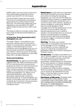 Page 610HERE holds a non-exclusive license from
the United States Postal Service® to
publish and sell ZIP+4® information.
©United States Postal Service® 2014.
Prices are not established, controlled or
approved by the United States Postal
Service®. The following trademarks and
registrations are owned by the USPS:
United States Postal Service, USPS, and
ZIP+4
The Data for Mexico includes certain data
from Instituto Nacional de Estadística y
Geografía.
9.2 End User Terms Required by NAV2
(Shanghai) Co., Ltd
The...