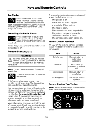 Page 62Car Finder
Press the button twice within
three seconds.  A tone sounds
and the direction indicators will
flash.  We recommend you use this method
to locate your vehicle, rather than using
the panic alarm.
Sounding the Panic Alarm Press the button to sound the
panic alarm.  Press the button
again or switch the ignition on to
turn it off.
Note: The panic alarm only operates when
the ignition is off.
Remote Start (If Equipped) WARNING
To avoid exhaust fumes, do not use
remote start if your vehicle is...