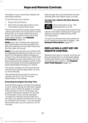 Page 63The label on your transmitter details the
starting procedure.
To remote start your vehicle:
1. Press the lock button.
2. Press the remote start button twice.
The exterior lamps flash twice.
The horn sounds if the system fails to start,
unless quiet start is on. Quiet start runs the
blower fan at a slower speed to reduce
noise. You can switch it on or off in the
information display.  See General
Information (page 111).
Note: If you do not follow this sequence,
your vehicle does not start remotely, the...