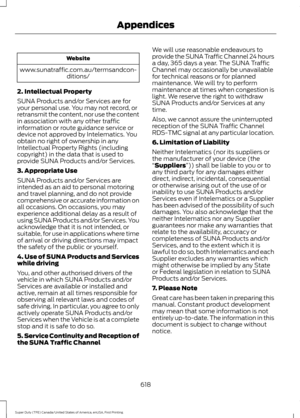 Page 621Website
www.sunatraffic.com.au/termsandcon- ditions/
2. Intellectual Property
SUNA Products and/or Services are for
your personal use. You may not record, or
retransmit the content, nor use the content
in association with any other traffic
information or route guidance service or
device not approved by Intelematics. You
obtain no right of ownership in any
Intellectual Property Rights (including
copyright) in the data that is used to
provide SUNA Products and/or Services.
3. Appropriate Use
SUNA Products...