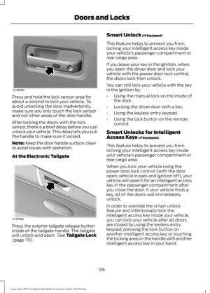 Page 69Press and hold the lock sensor area for
about a second to lock your vehicle. To
avoid unlocking the door inadvertently,
make sure you only touch the lock sensor
and not other areas of the door handle.
After locking the doors with the lock
sensor, there is a brief delay before you can
unlock your vehicle. This delay lets you pull
the handle to make sure it locked.
Note:
Keep the door handle surface clean
to avoid issues with operation.
At the Electronic Tailgate Press the exterior tailgate release button...