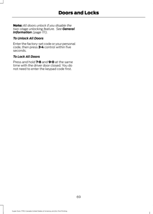 Page 72Note:
All doors unlock if you disable the
two-stage unlocking feature.  See General
Information (page 111).
To Unlock All Doors
Enter the factory-set code or your personal
code, then press 
3·4 control within five
seconds.
To Lock All Doors
Press and hold 
7·8 and 9·0 at the same
time with the driver door closed. You do
not need to enter the keypad code first.
69
Super Duty (TFE) Canada/United States of America, enUSA, First Printing Doors and Locks 