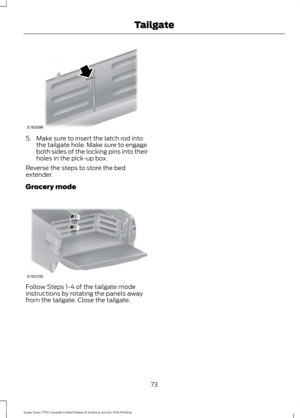 Page 765. Make sure to insert the latch rod into
the tailgate hole. Make sure to engage
both sides of the locking pins into their
holes in the pick-up box.
Reverse the steps to store the bed
extender.
Grocery mode Follow Steps 1-4 of the tailgate mode
instructions by rotating the panels away
from the tailgate. Close the tailgate.
73
Super Duty (TFE) Canada/United States of America, enUSA, First Printing TailgateE163099 E163100  