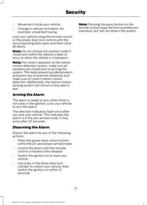 Page 80•
Movement inside your vehicle.
• Change in vehicle inclination, for
example, unwanted towing.
Lock your vehicle using the remote control
or the power door lock control with the
accompanying door open and then close
all doors.
Note: Do not choose full monitor mode if
movement within the vehicle is likely to
occur or when the vehicle is in transport.
Note: For correct operation of the interior
motion detection system, make sure all
windows are closed prior to arming the
system. This helps prevent...