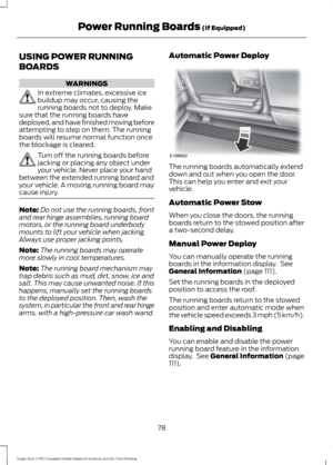 Page 81USING POWER RUNNING
BOARDS
WARNINGS
In extreme climates, excessive ice
buildup may occur, causing the
running boards not to deploy. Make
sure that the running boards have
deployed, and have finished moving before
attempting to step on them. The running
boards will resume normal function once
the blockage is cleared. Turn off the running boards before
jacking or placing any object under
your vehicle. Never place your hand
between the extended running board and
your vehicle. A moving running board may...