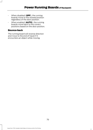 Page 82•
When disabled (OFF), the running
boards move to the stowed position
regardless of the door position.
• When enabled (
AUTO), the running
boards move back to the correct
positions based on the door position.
Bounce-back
The running board will reverse direction
and move to the end of travel if it
encounters an object while moving.
79
Super Duty (TFE) Canada/United States of America, enUSA, First Printing Power Running Boards
 (If Equipped) 