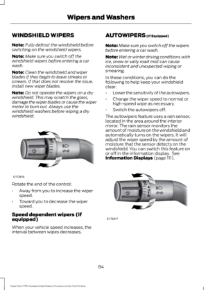 Page 87WINDSHIELD WIPERS
Note:
Fully defrost the windshield before
switching on the windshield wipers.
Note: Make sure you switch off the
windshield wipers before entering a car
wash.
Note: Clean the windshield and wiper
blades if they begin to leave streaks or
smears. If that does not resolve the issue,
install new wiper blades.
Note: Do not operate the wipers on a dry
windshield. This may scratch the glass,
damage the wiper blades or cause the wiper
motor to burn out. Always use the
windshield washers before...