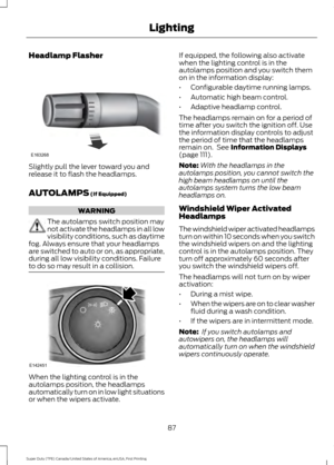 Page 90Headlamp Flasher
Slightly pull the lever toward you and
release it to flash the headlamps.
AUTOLAMPS (If Equipped)
WARNING
The autolamps switch position may
not activate the headlamps in all low
visibility conditions, such as daytime
fog. Always ensure that your headlamps
are switched to auto or on, as appropriate,
during all low visibility conditions. Failure
to do so may result in a collision. When the lighting control is in the
autolamps position, the headlamps
automatically turn on in low light...