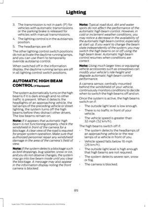 Page 923. The transmission is not in park (P) for
vehicles with automatic transmissions
or the parking brake is released for
vehicles with manual transmissions.
4. The lighting control is in the autolamps
position.
5. The headlamps are off.
The other lighting control switch positions
do not activate the daytime running lamps,
and you can use them to temporarily
override autolamp control.
When switched off in the information
display, the daytime running lamps are off
in all lighting control switch positions....