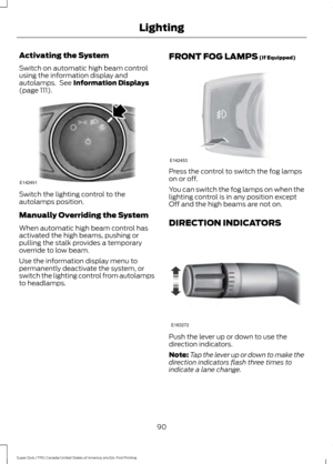 Page 93Activating the System
Switch on automatic high beam control
using the information display and
autolamps.  See Information Displays
(page 111). Switch the lighting control to the
autolamps position.
Manually Overriding the System
When automatic high beam control has
activated the high beams, pushing or
pulling the stalk provides a temporary
override to low beam.
Use the information display menu to
permanently deactivate the system, or
switch the lighting control from autolamps
to headlamps.
FRONT FOG...