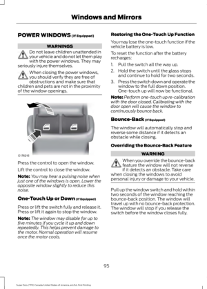 Page 98POWER WINDOWS (If Equipped)
WARNINGS
Do not leave children unattended in
your vehicle and do not let them play
with the power windows. They may
seriously injure themselves. When closing the power windows,
you should verify they are free of
obstructions and make sure that
children and pets are not in the proximity
of the window openings. Press the control to open the window.
Lift the control to close the window.
Note:
You may hear a pulsing noise when
just one of the windows is open. Lower the
opposite...